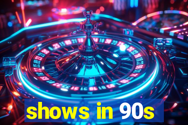 shows in 90s